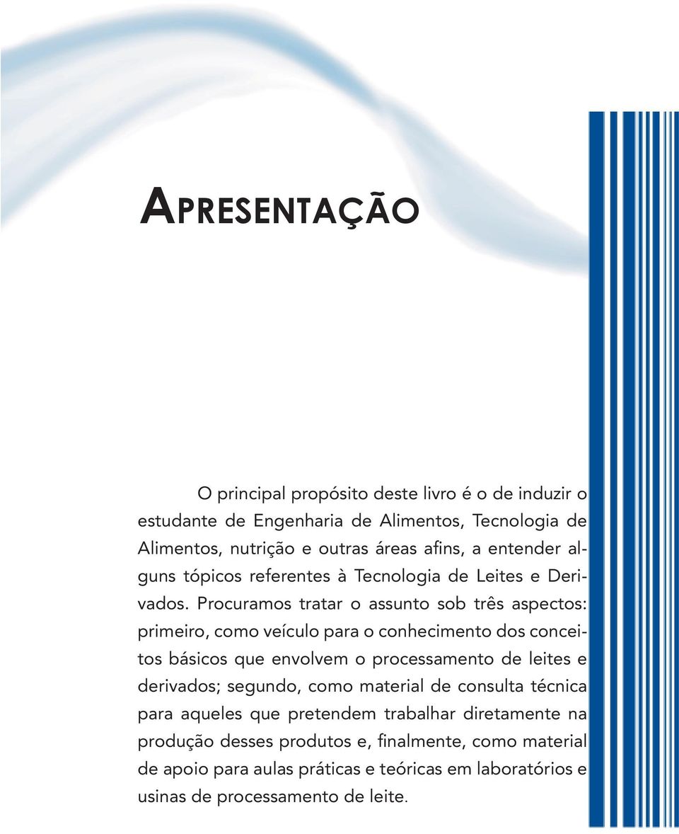 Procuramos tratar o assunto sob três aspectos: primeiro, como veículo para o conhecimento dos conceitos básicos que envolvem o processamento de leites e