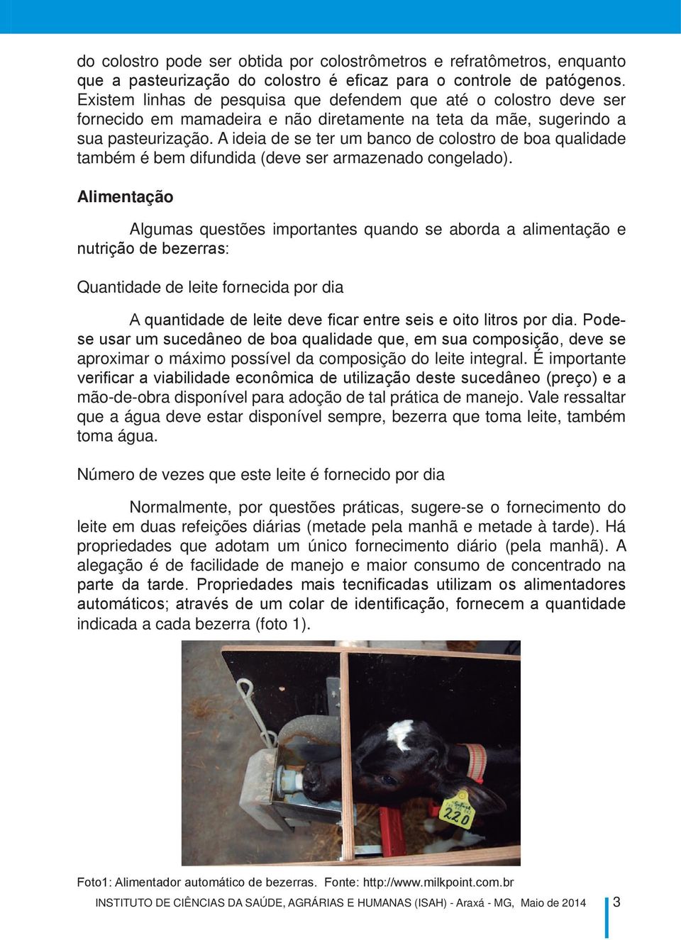 A ideia de se ter um banco de colostro de boa qualidade também é bem difundida (deve ser armazenado congelado).