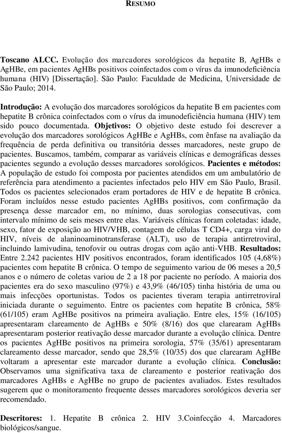 Introdução: A evolução dos marcadores sorológicos da hepatite B em pacientes com hepatite B crônica coinfectados com o vírus da imunodeficiência humana (HIV) tem sido pouco documentada.