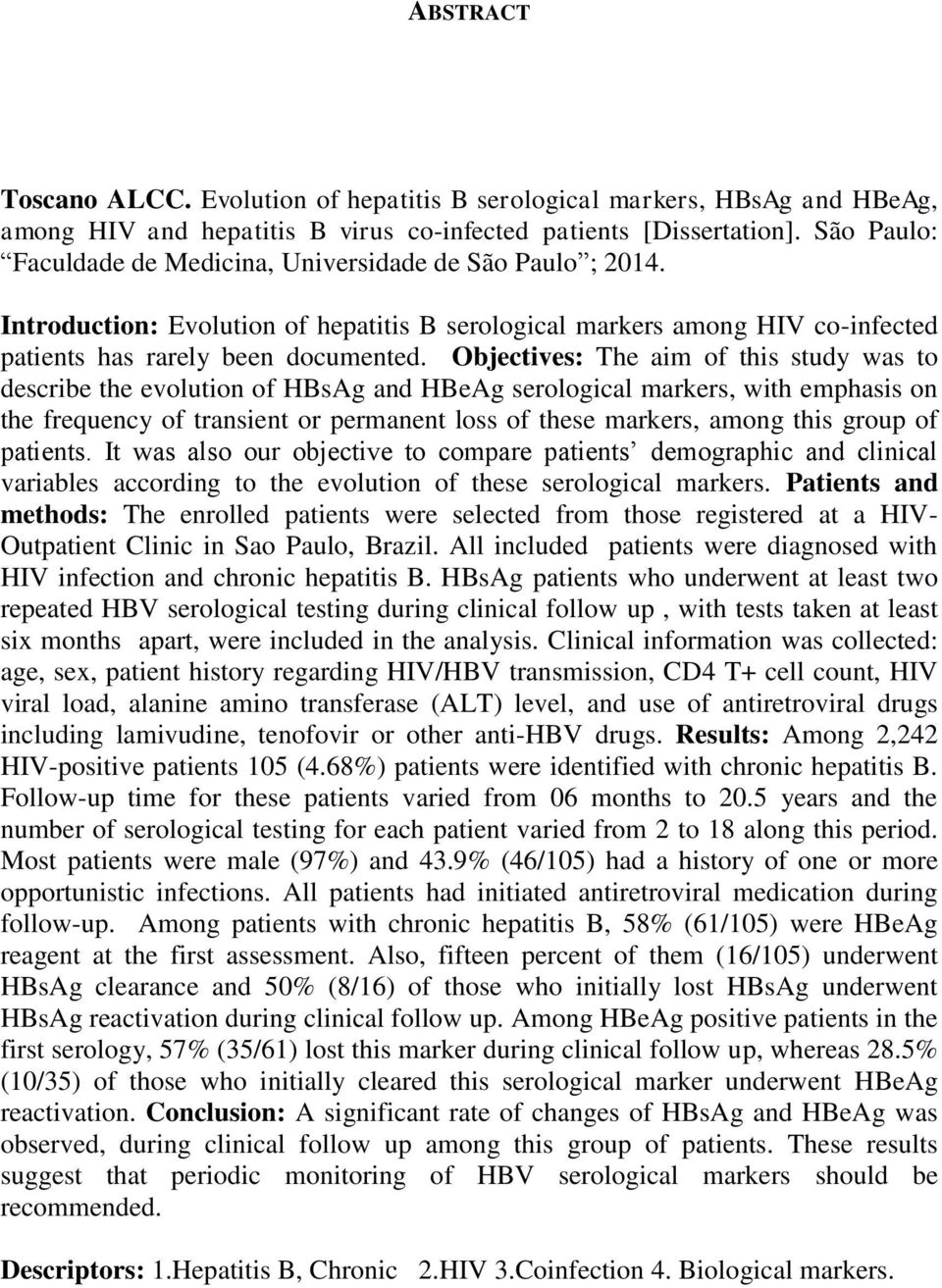 Objectives: The aim of this study was to describe the evolution of HBsAg and HBeAg serological markers, with emphasis on the frequency of transient or permanent loss of these markers, among this