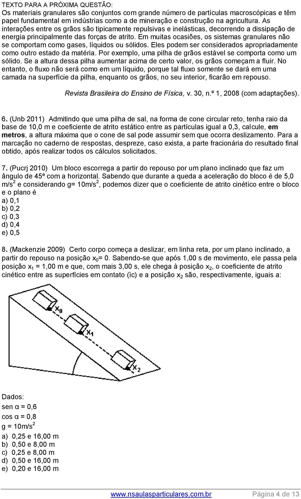 Em muitas ocasiões, os sistemas granulares não se comportam como gases, líquidos ou sólidos. Eles podem ser considerados apropriadamente como outro estado da matéria.