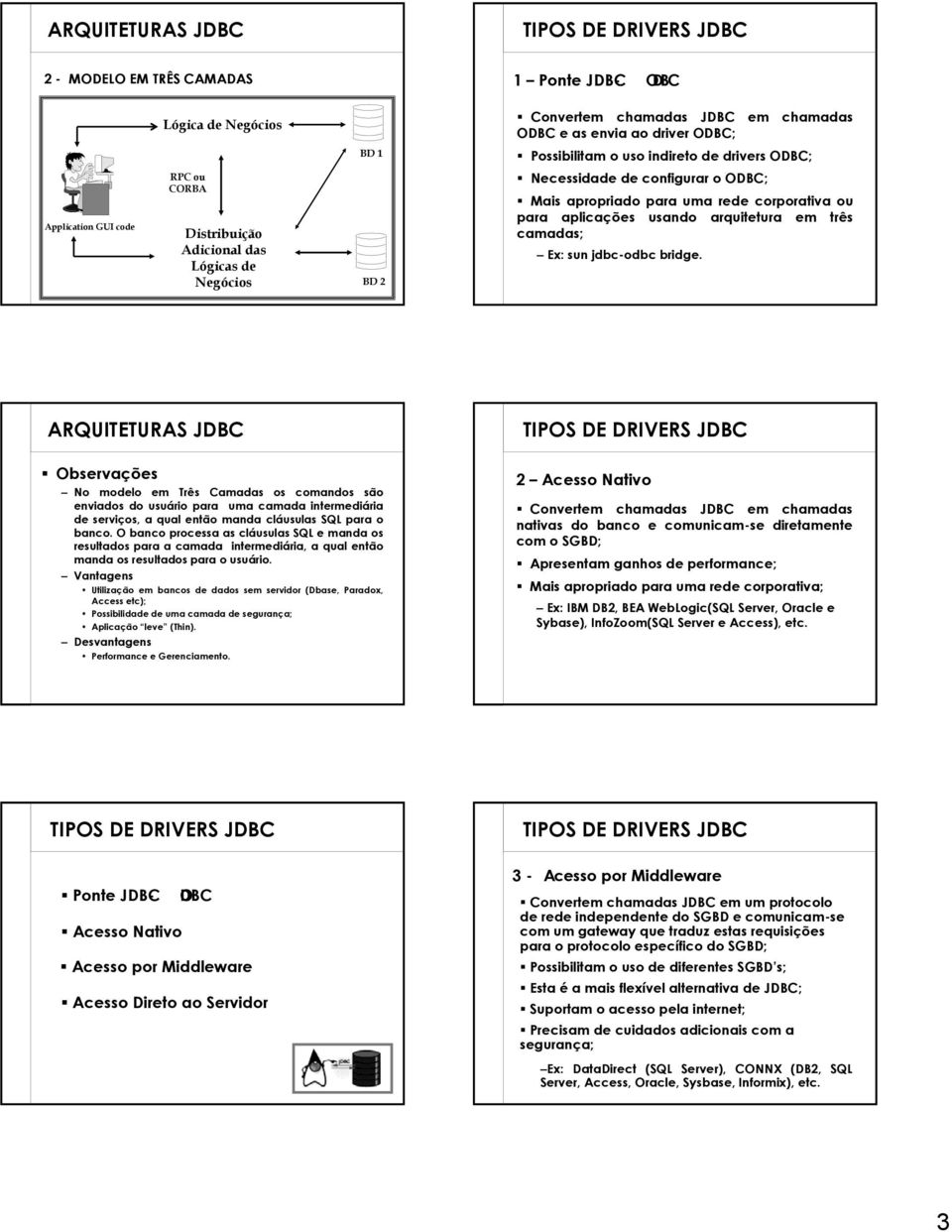 aplicações usando arquitetura em três camadas; Ex: sun jdbc-odbc bridge.