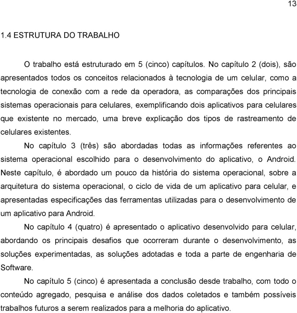 operacionais para celulares, exemplificando dois aplicativos para celulares que existente no mercado, uma breve explicação dos tipos de rastreamento de celulares existentes.