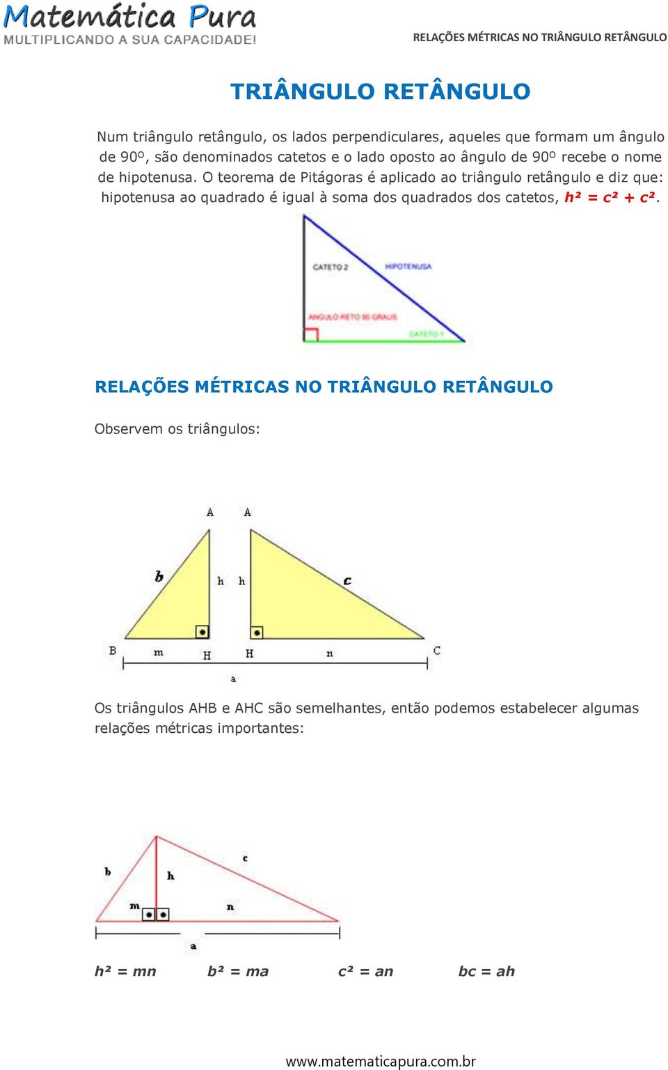 O teorema de Pitágoras é aplicado ao triângulo retângulo e diz que: hipotenusa ao quadrado é igual à soma dos quadrados dos catetos, h²