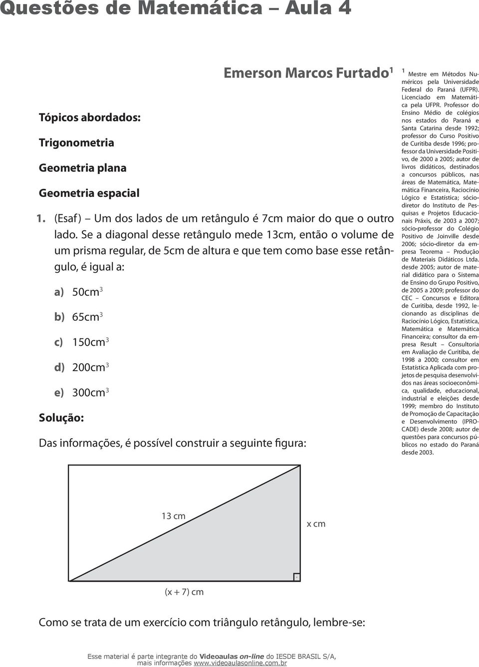 informações, é possível construir a seguinte figura: 1 Mestre em Métodos Numéricos pela Universidade Federal do Paraná (UFPR). Licenciado em Matemática pela UFPR.