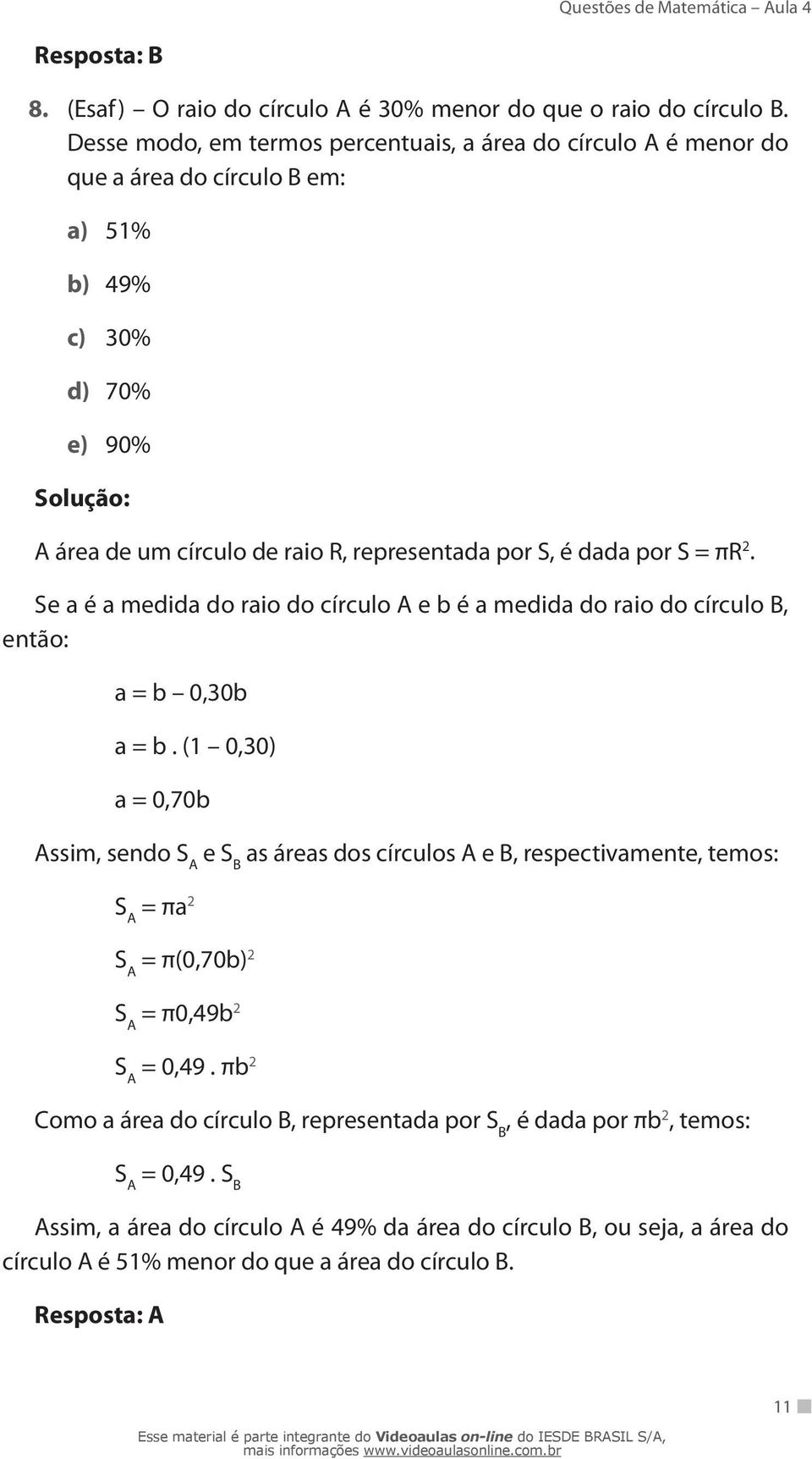 S = πr 2. Se a é a medida do raio do círculo A e b é a medida do raio do círculo B, então: a = b 0,30b a = b.