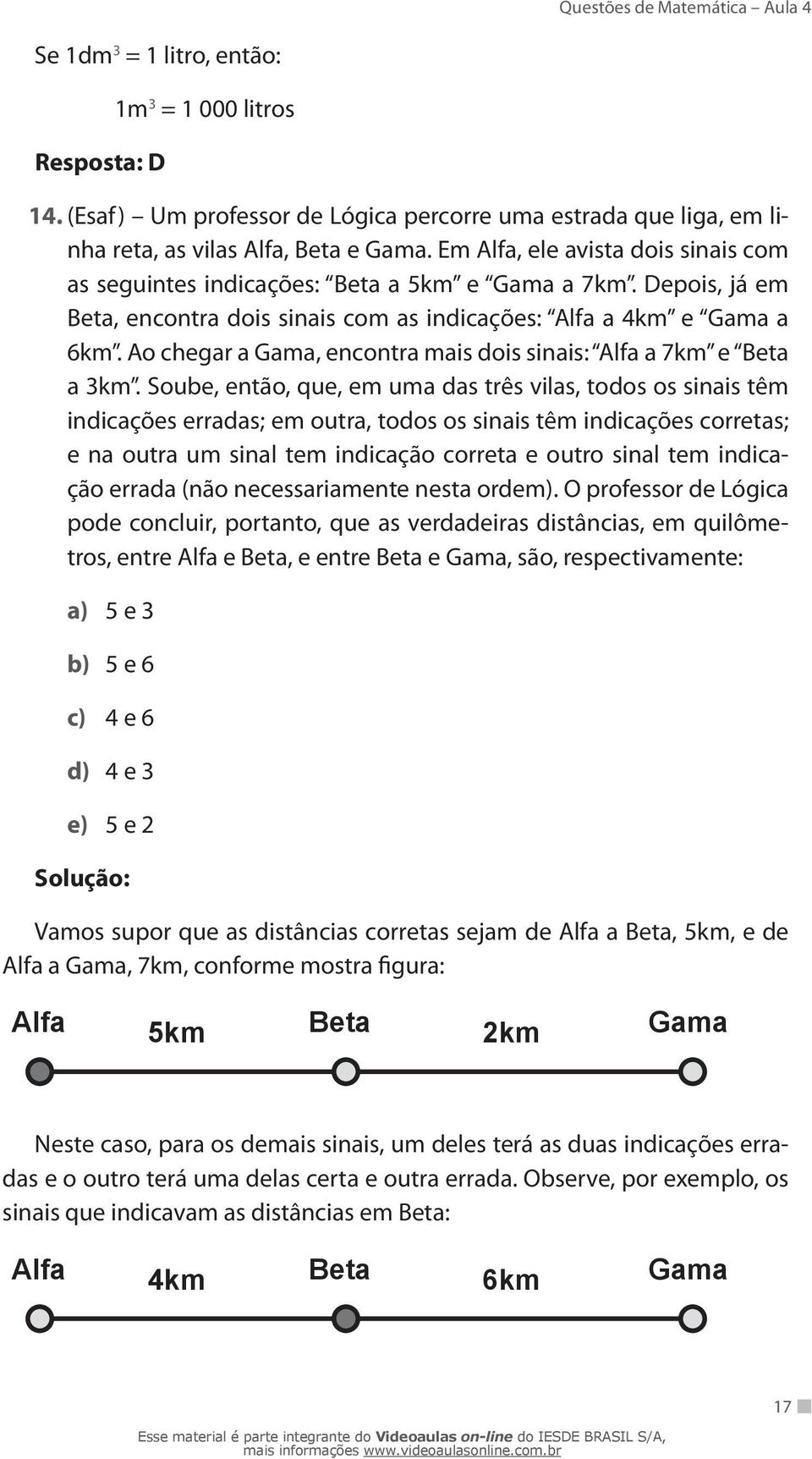 Ao chegar a Gama, encontra mais dois sinais: Alfa a 7km e Beta a 3km.