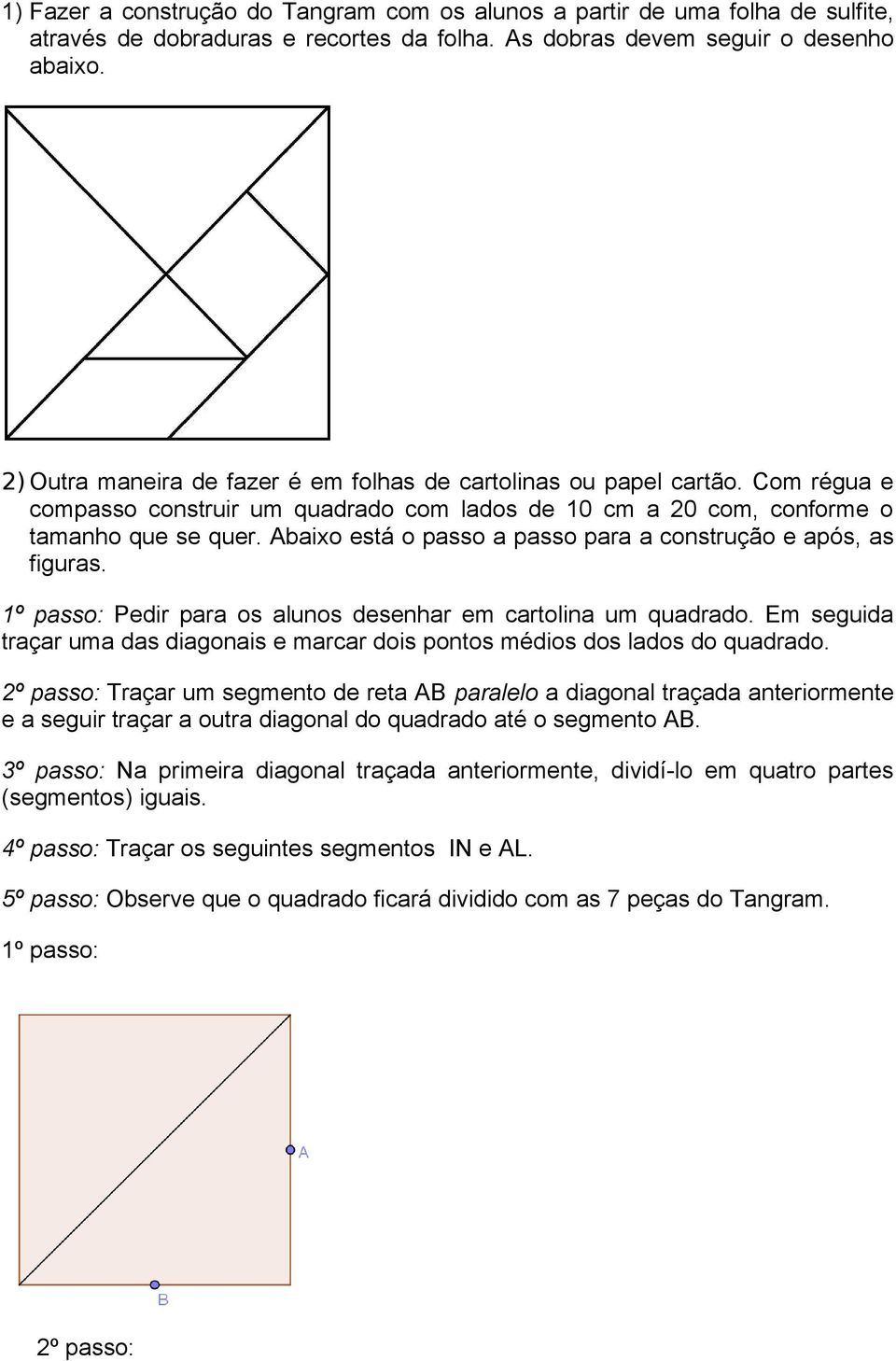 Abaixo está o passo a passo para a construção e após, as figuras. 1º passo: Pedir para os alunos desenhar em cartolina um quadrado.