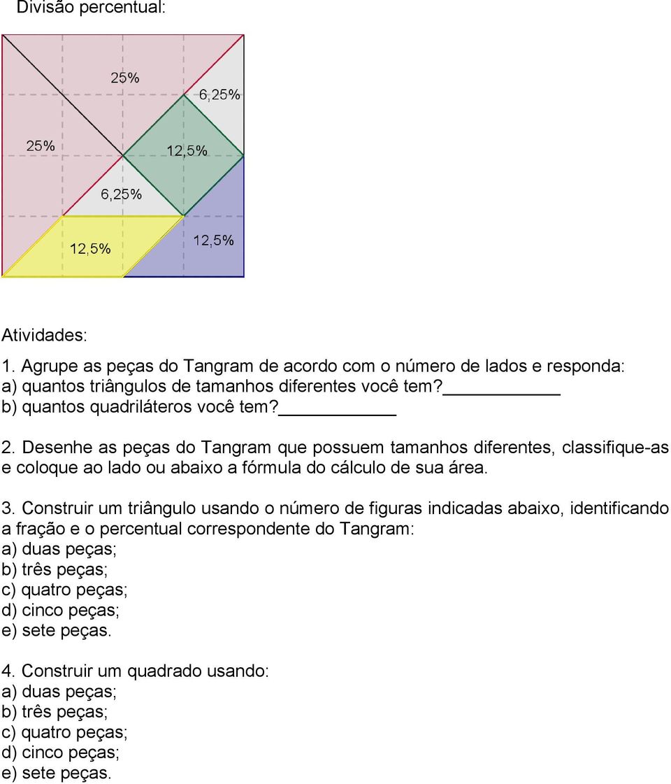 Desenhe as peças do Tangram que possuem tamanhos diferentes, classifique-as e coloque ao lado ou abaixo a fórmula do cálculo de sua área. 3.