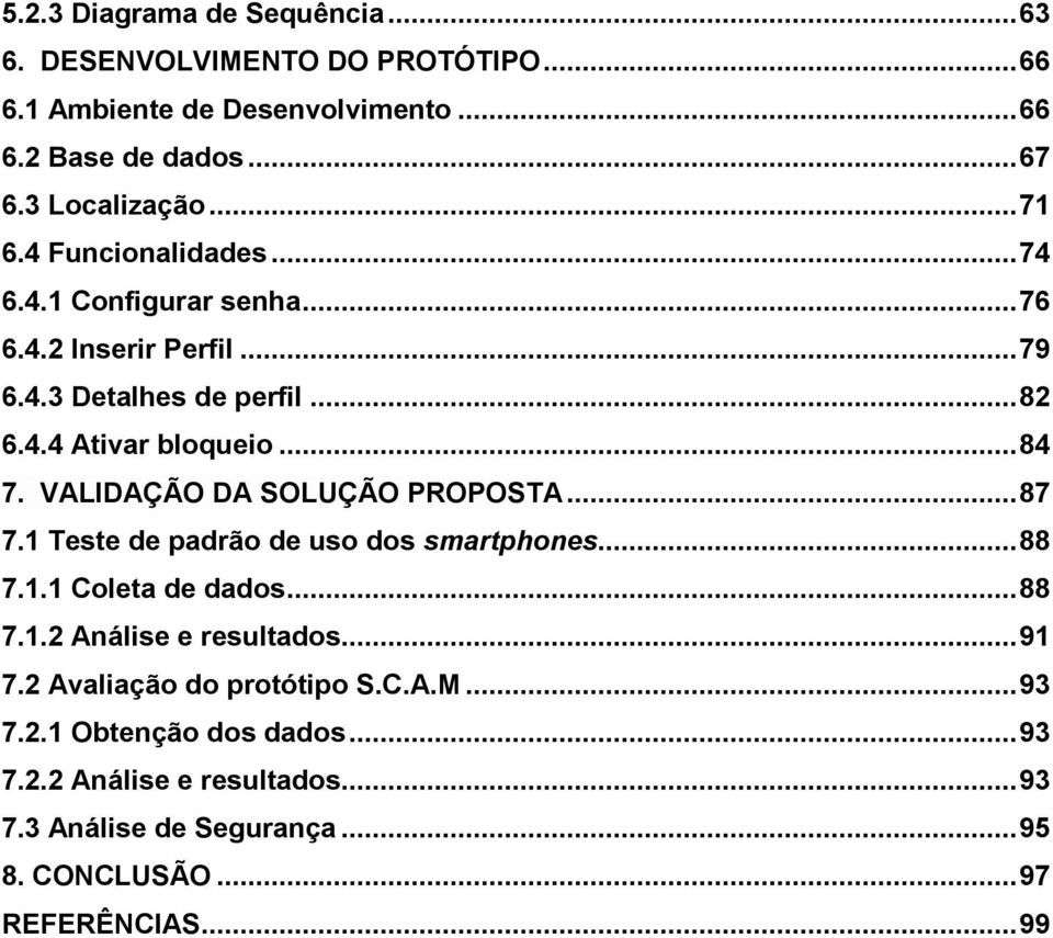 VALIDAÇÃO DA SOLUÇÃO PROPOSTA... 87 7.1 Teste de padrão de uso dos smartphones... 88 7.1.1 Coleta de dados... 88 7.1.2 Análise e resultados... 91 7.