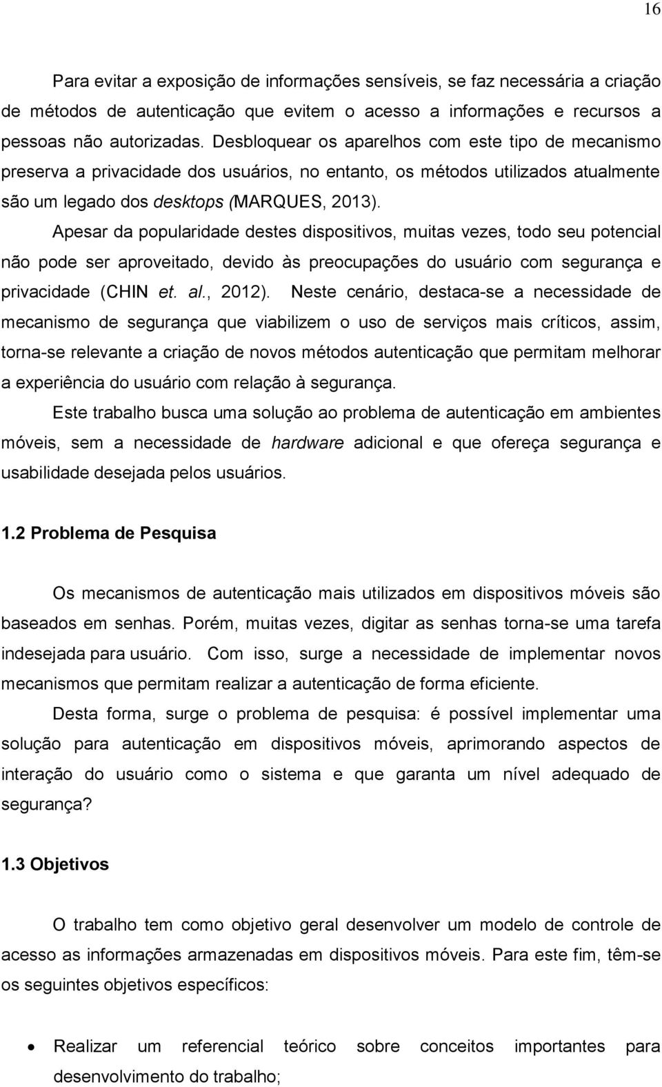 Apesar da popularidade destes dispositivos, muitas vezes, todo seu potencial não pode ser aproveitado, devido às preocupações do usuário com segurança e privacidade (CHIN et. al., 2012).