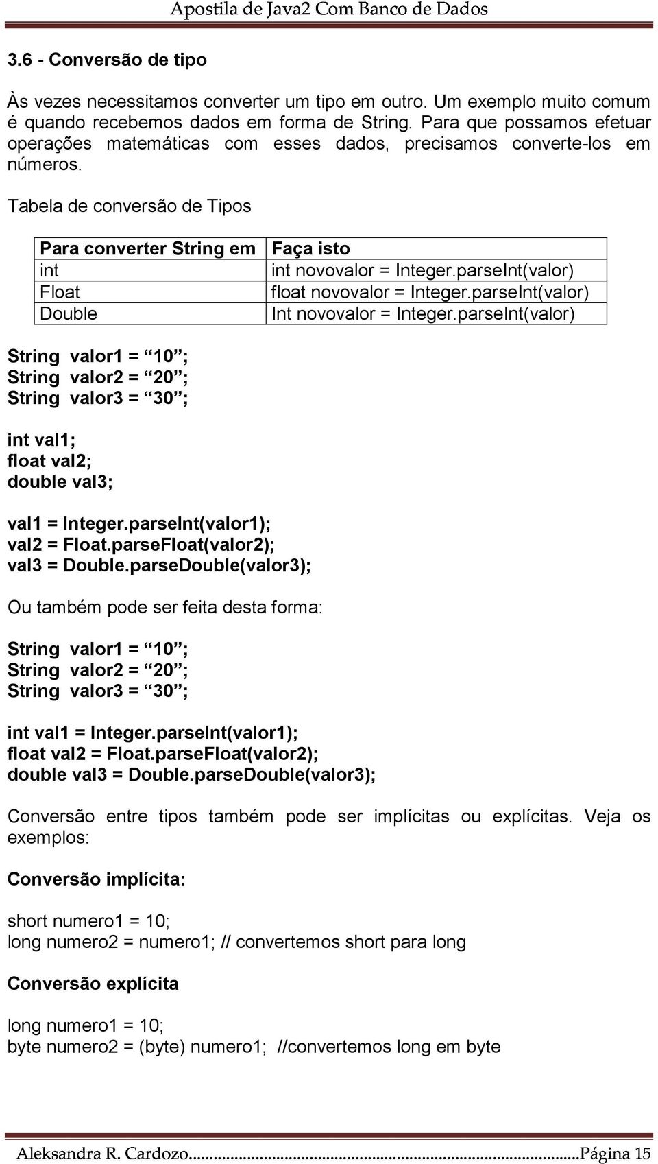 parseInt(valor) Float float novovalor = Integer.parseInt(valor) Double Int novovalor = Integer.