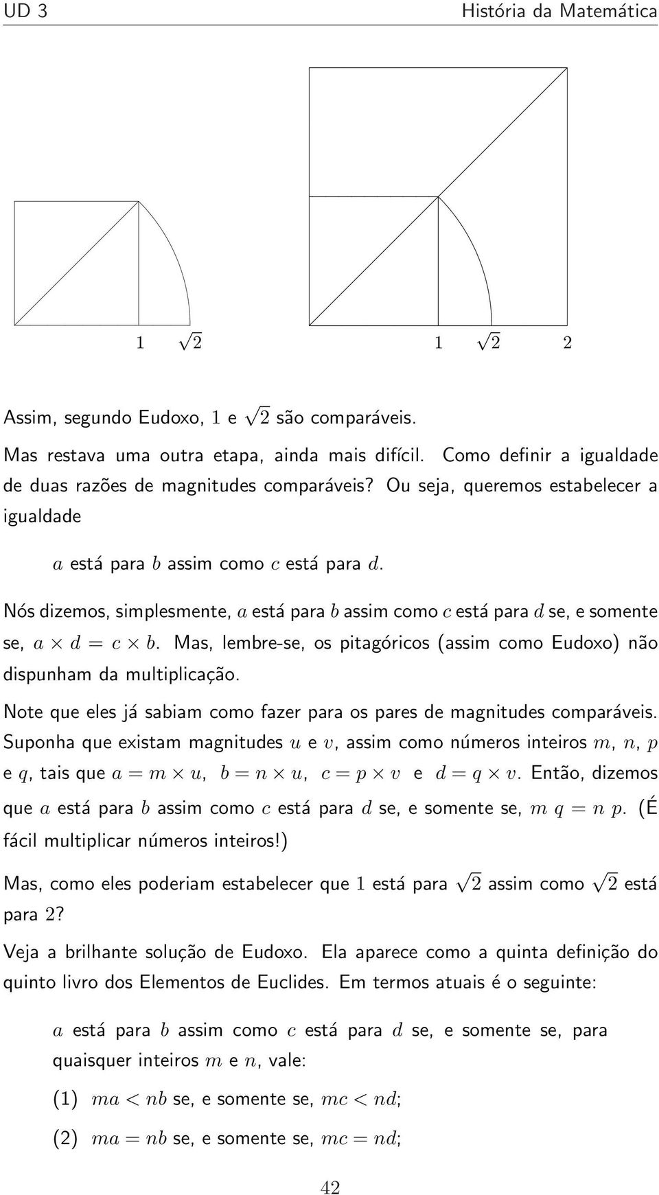 Mas, lembre-se, os pitagóricos (assim como Eudoxo) não dispunham da multiplicação. Note que eles já sabiam como fazer para os pares de magnitudes comparáveis.