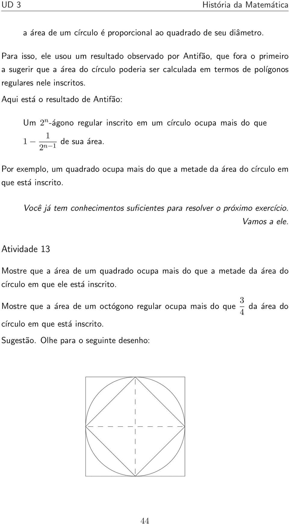 Aqui está o resultado de Antifão: Um 2 n -ágono regular inscrito em um círculo ocupa mais do que de sua área.