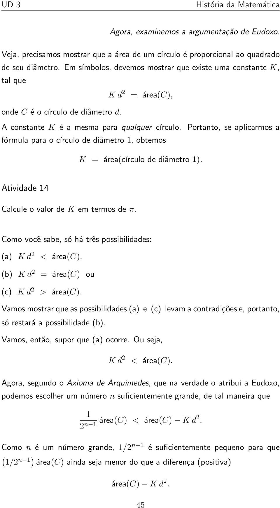 Portanto, se aplicarmos a fórmula para o círculo de diâmetro, obtemos K = área(círculo de diâmetro ). Atividade 4 Calcule o valor de K em termos de π.