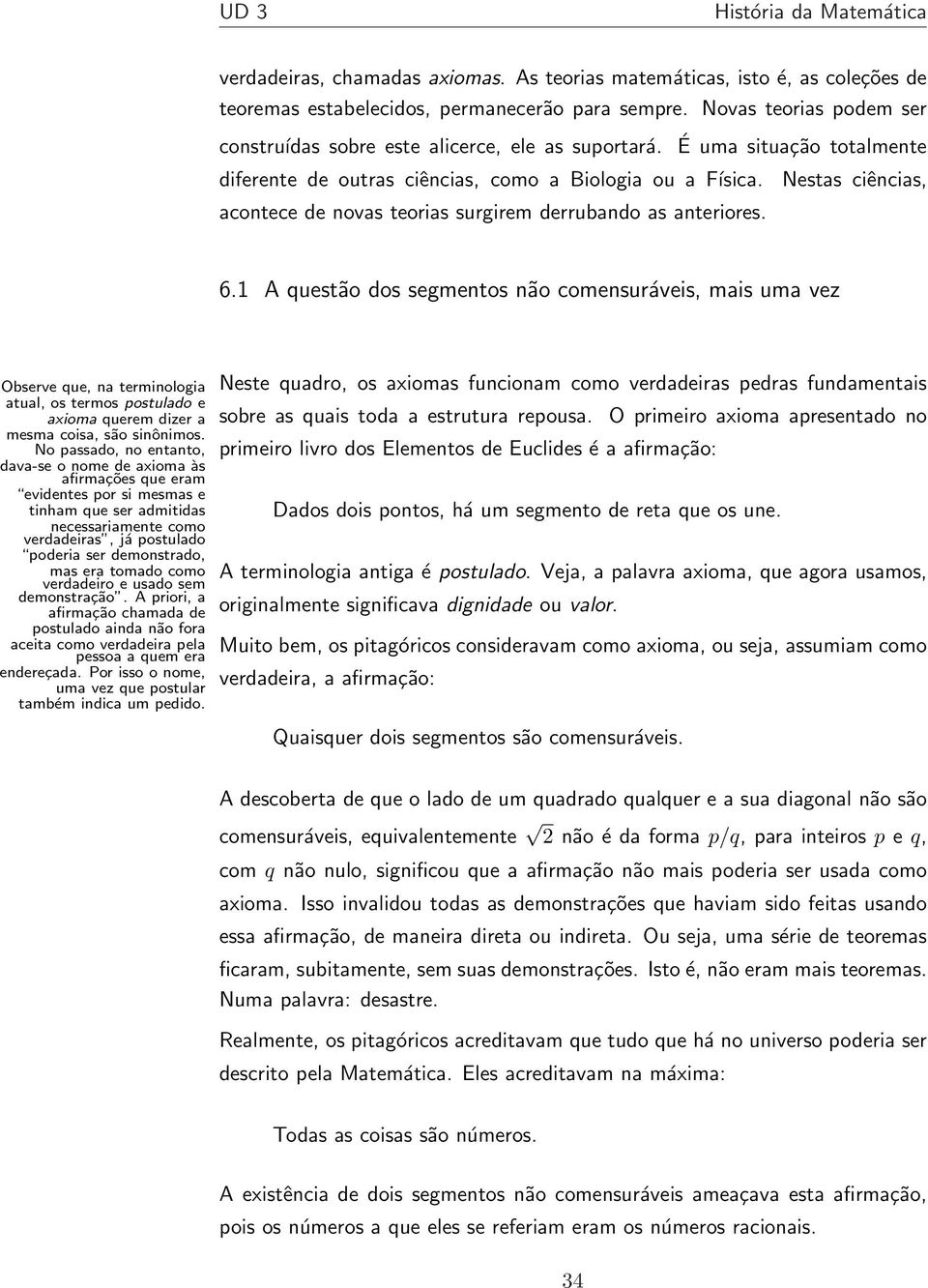 Nestas ciências, acontece de novas teorias surgirem derrubando as anteriores. 6.