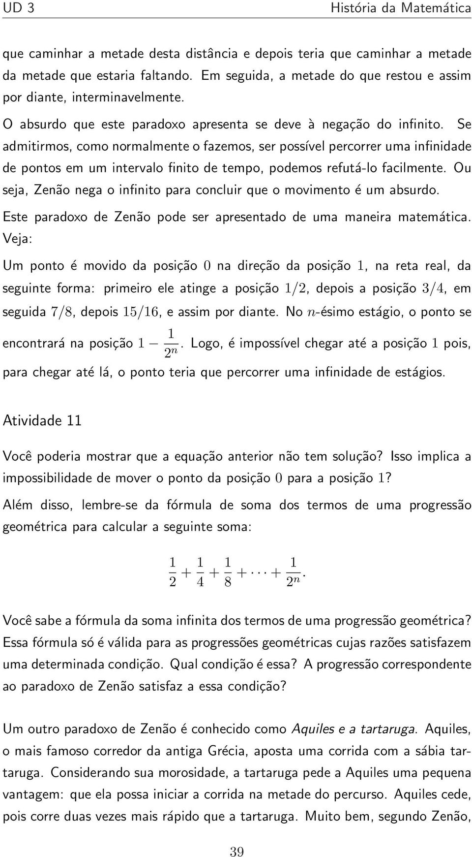 Se admitirmos, como normalmente o fazemos, ser possível percorrer uma infinidade de pontos em um intervalo finito de tempo, podemos refutá-lo facilmente.