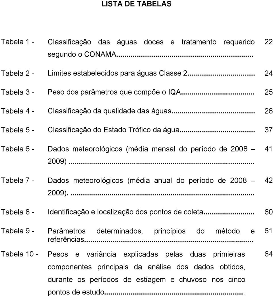 .. 37 Tabela 6 - Dados meteorológicos (média mensal do período de 2008 2009)... Tabela 7 - Dados meteorológicos (média anual do período de 2008 2009).