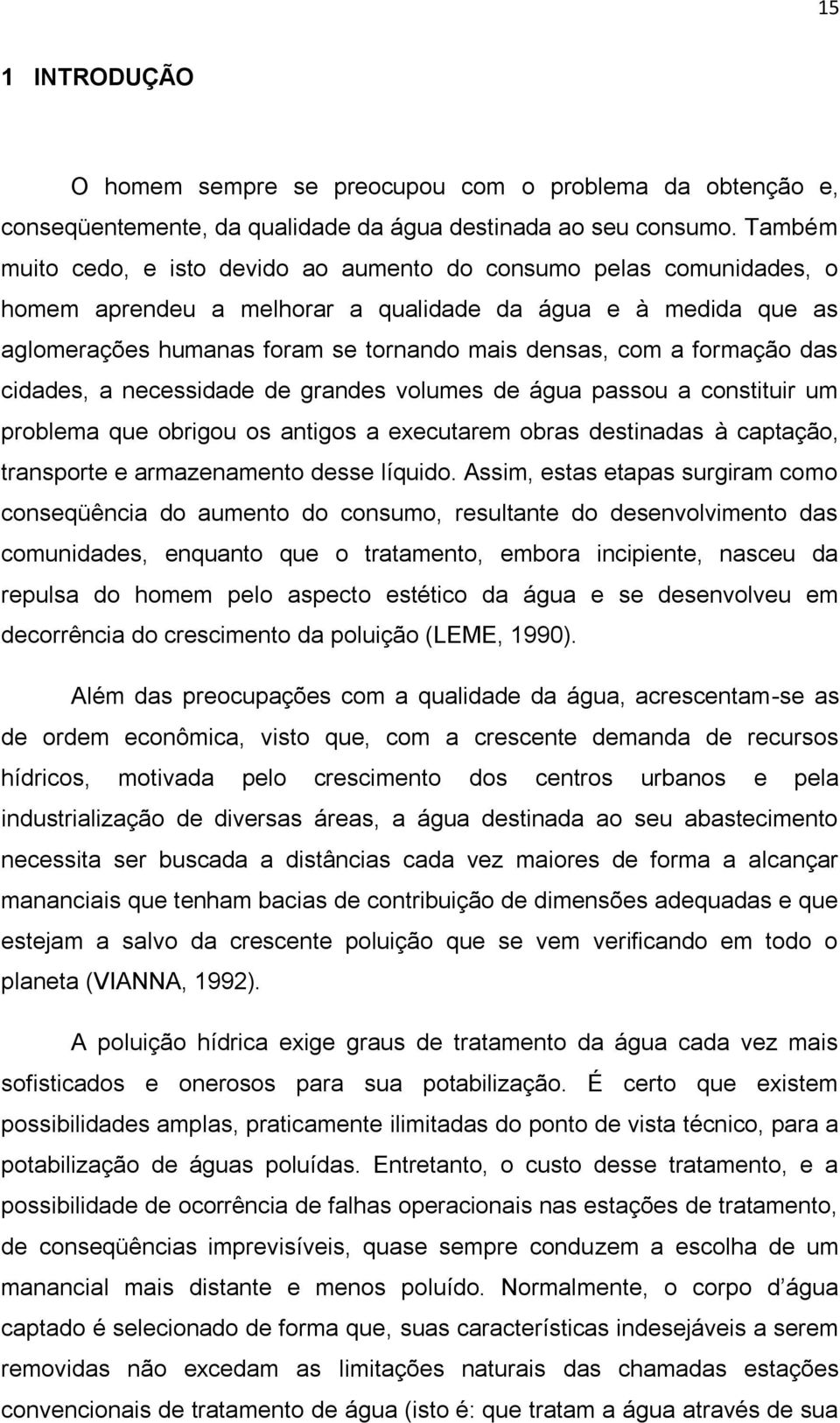 formação das cidades, a necessidade de grandes volumes de água passou a constituir um problema que obrigou os antigos a executarem obras destinadas à captação, transporte e armazenamento desse