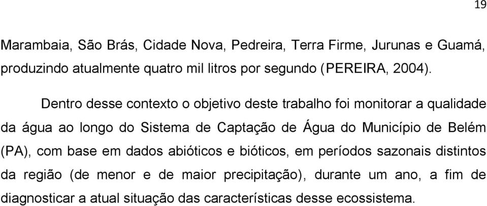 Dentro desse contexto o objetivo deste trabalho foi monitorar a qualidade da água ao longo do Sistema de Captação de Água do