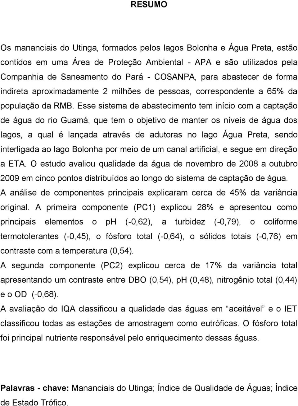 Esse sistema de abastecimento tem início com a captação de água do rio Guamá, que tem o objetivo de manter os níveis de água dos lagos, a qual é lançada através de adutoras no lago Água Preta, sendo