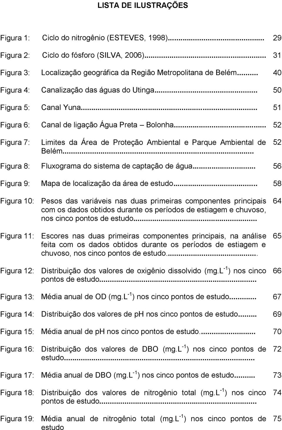 .. 52 Figura 7: Limites da Área de Proteção Ambiental e Parque Ambiental de Belém... 52 Figura 8: Fluxograma do sistema de captação de água... 56 Figura 9: Mapa de localização da área de estudo.