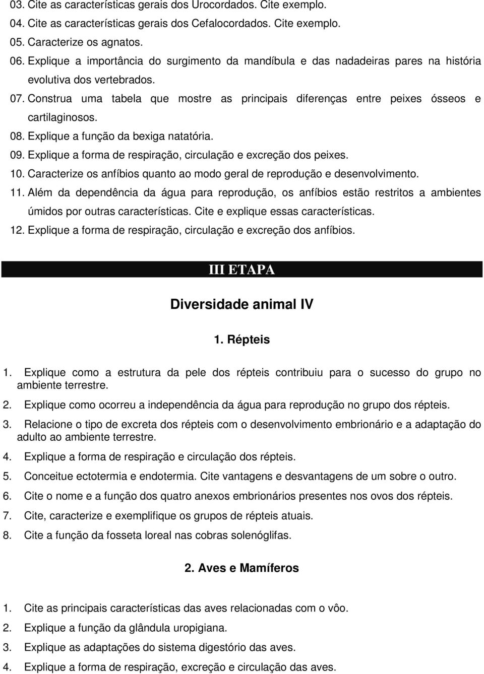 Construa uma tabela que mostre as principais diferenças entre peixes ósseos e cartilaginosos. 08. Explique a função da bexiga natatória. 09.