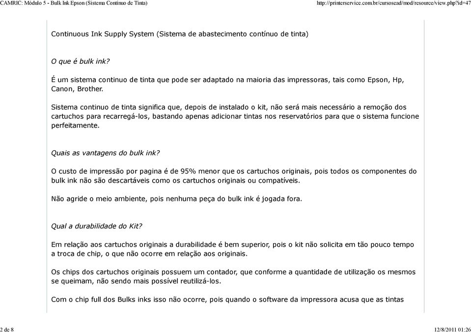 Sistema continuo de tinta significa que, depois de instalado o kit, não será mais necessário a remoção dos cartuchos para recarregá-los, bastando apenas adicionar tintas nos reservatórios para que o