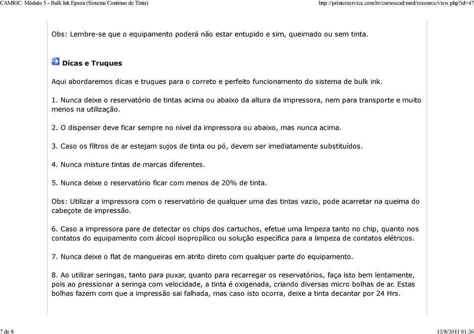 Nunca deixe o reservatório de tintas acima ou abaixo da altura da impressora, nem para transporte e muito menos na utilização. 2.