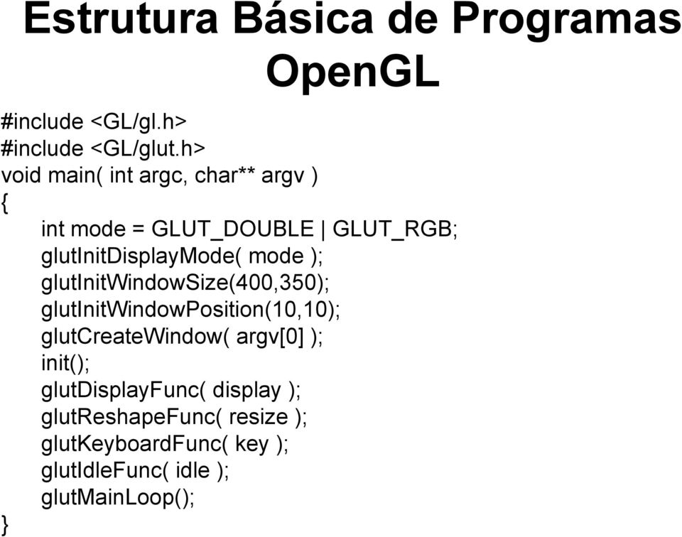 mode ); glutinitwindowsize(400,350); glutinitwindowposition(10,10); glutcreatewindow( argv[0] );