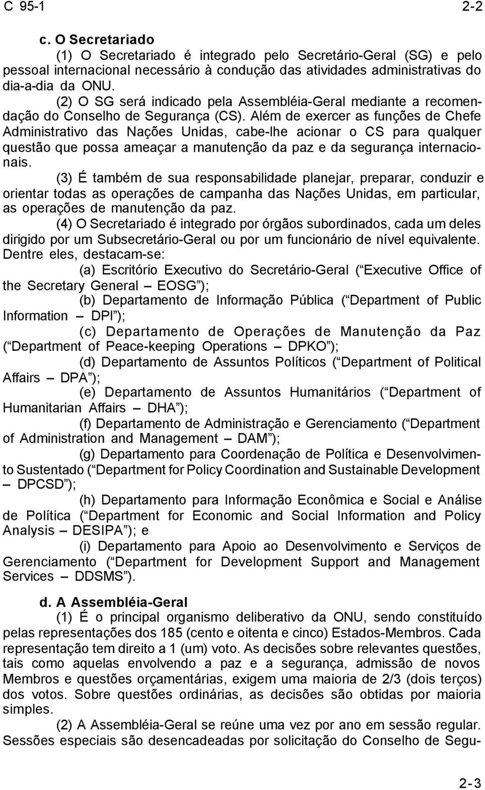 Além de exercer as funções de Chefe Administrativo das Nações Unidas, cabe-lhe acionar o CS para qualquer questão que possa ameaçar a manutenção da paz e da segurança internacionais.