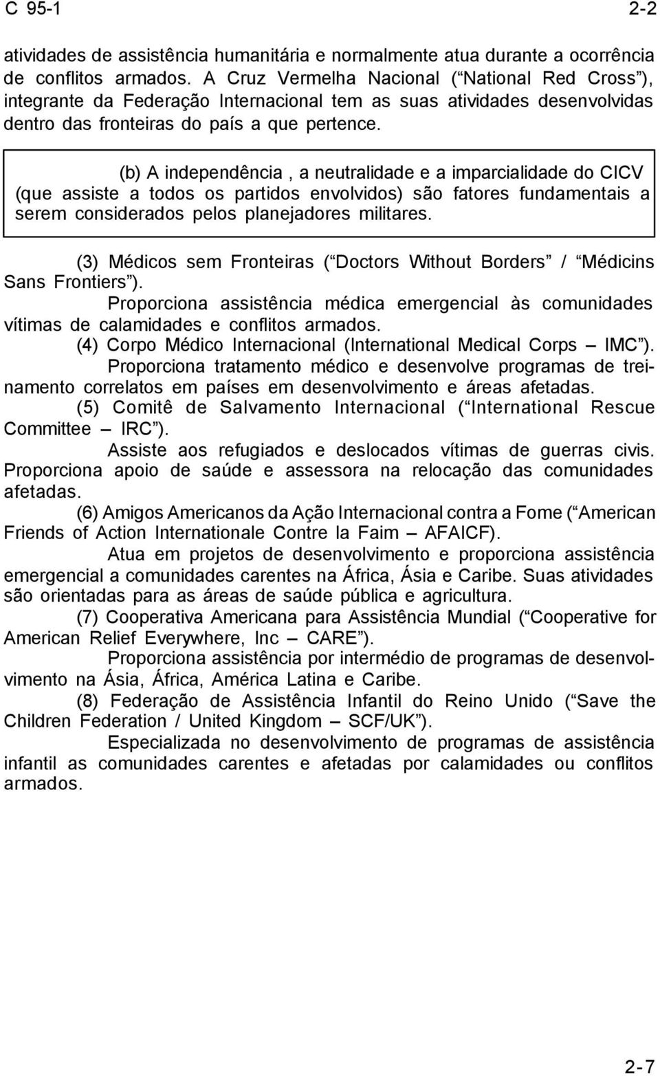 (b) A independência, a neutralidade e a imparcialidade do CICV (que assiste a todos os partidos envolvidos) são fatores fundamentais a serem considerados pelos planejadores militares.