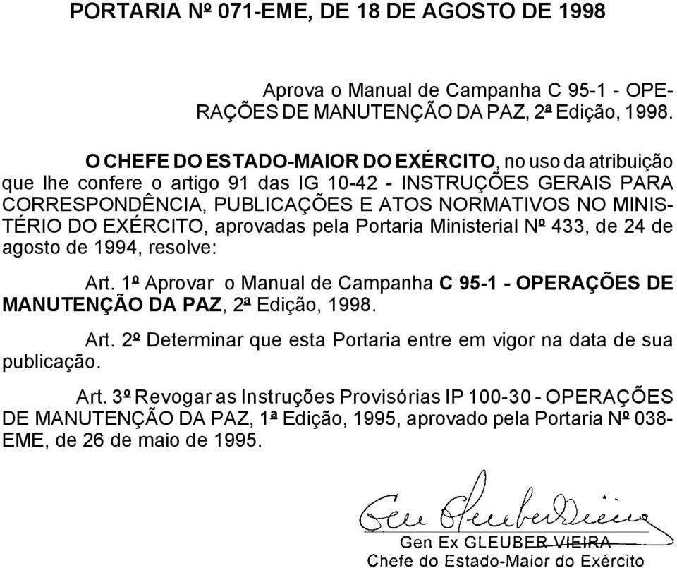 DO EXÉRCITO, aprovadas pela Portaria Ministerial Nº 433, de 24 de agosto de 1994, resolve: Art. 1º Aprovar o Manual de Campanha C 95-1 - OPERAÇÕES DE MANUTENÇÃO DA PAZ, 2ª Edição, 1998.