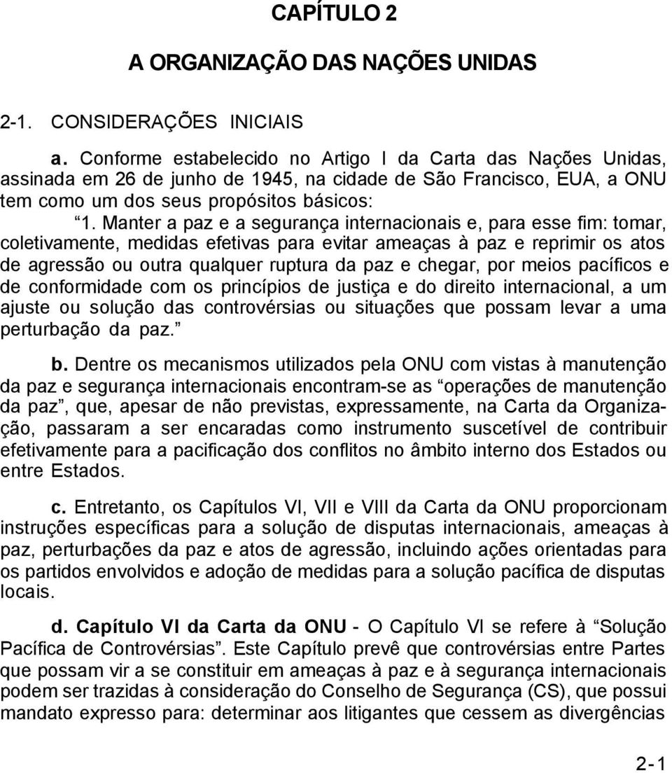 Manter a paz e a segurança internacionais e, para esse fim: tomar, coletivamente, medidas efetivas para evitar ameaças à paz e reprimir os atos de agressão ou outra qualquer ruptura da paz e chegar,