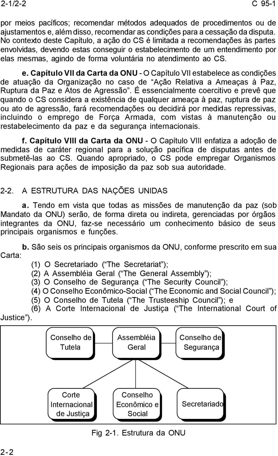 atendimento ao CS. e. Capítulo VII da Carta da ONU - O Capítulo VII estabelece as condições de atuação da Organização no caso de Ação Relativa a Ameaças à Paz, Ruptura da Paz e Atos de Agressão.