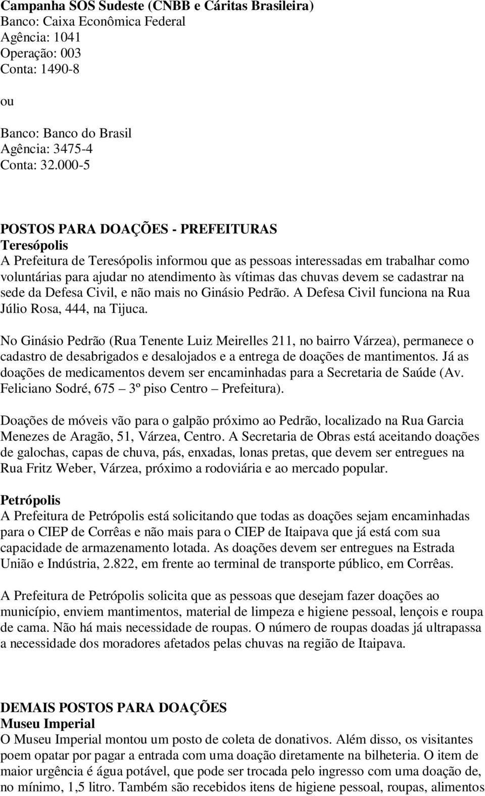 devem se cadastrar na sede da Defesa Civil, e não mais no Ginásio Pedrão. A Defesa Civil funciona na Rua Júlio Rosa, 444, na Tijuca.