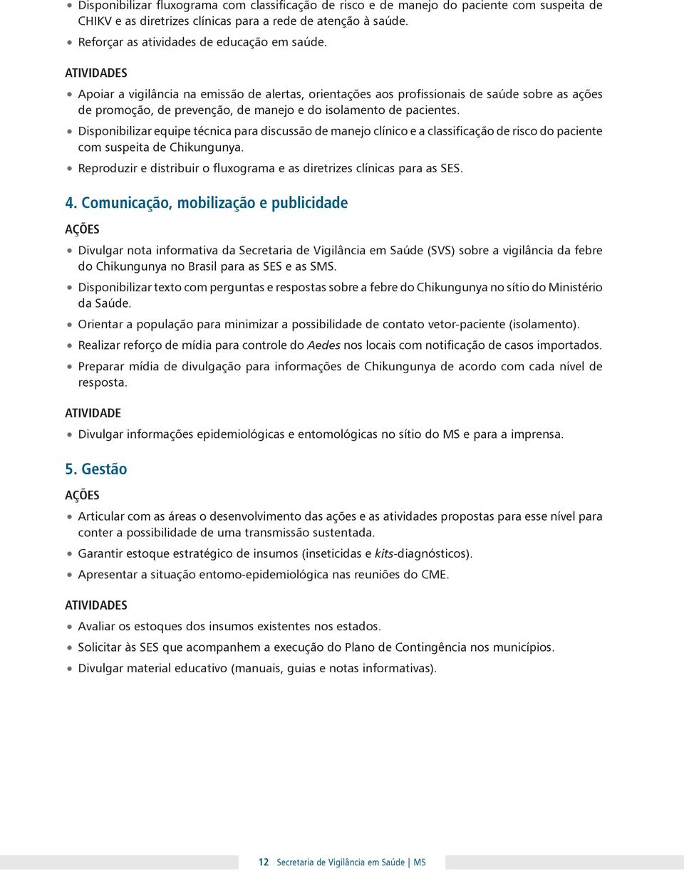 Disponibilizar equipe técnica para discussão de manejo clínico e a classificação de risco do paciente com suspeita de Chikungunya.