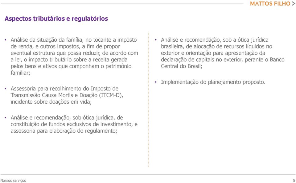 sobre doações em vida; Análise e recomendação, sob a ótica jurídica brasileira, de alocação de recursos líquidos no exterior e orientação para apresentação da declaração de capitais no exterior,