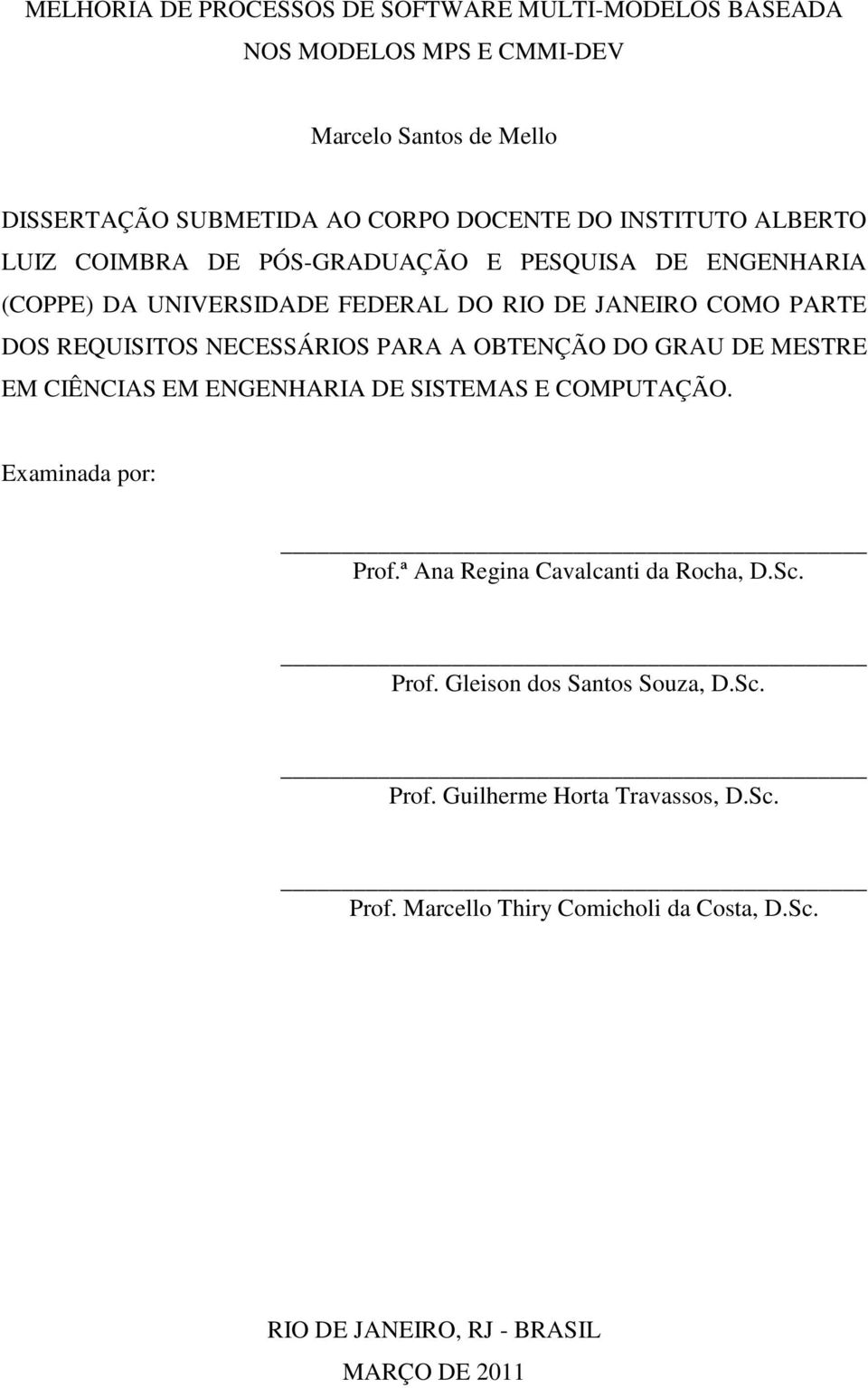 NECESSÁRIOS PARA A OBTENÇÃO DO GRAU DE MESTRE EM CIÊNCIAS EM ENGENHARIA DE SISTEMAS E COMPUTAÇÃO. Examinada por: Prof.ª Ana Regina Cavalcanti da Rocha, D.