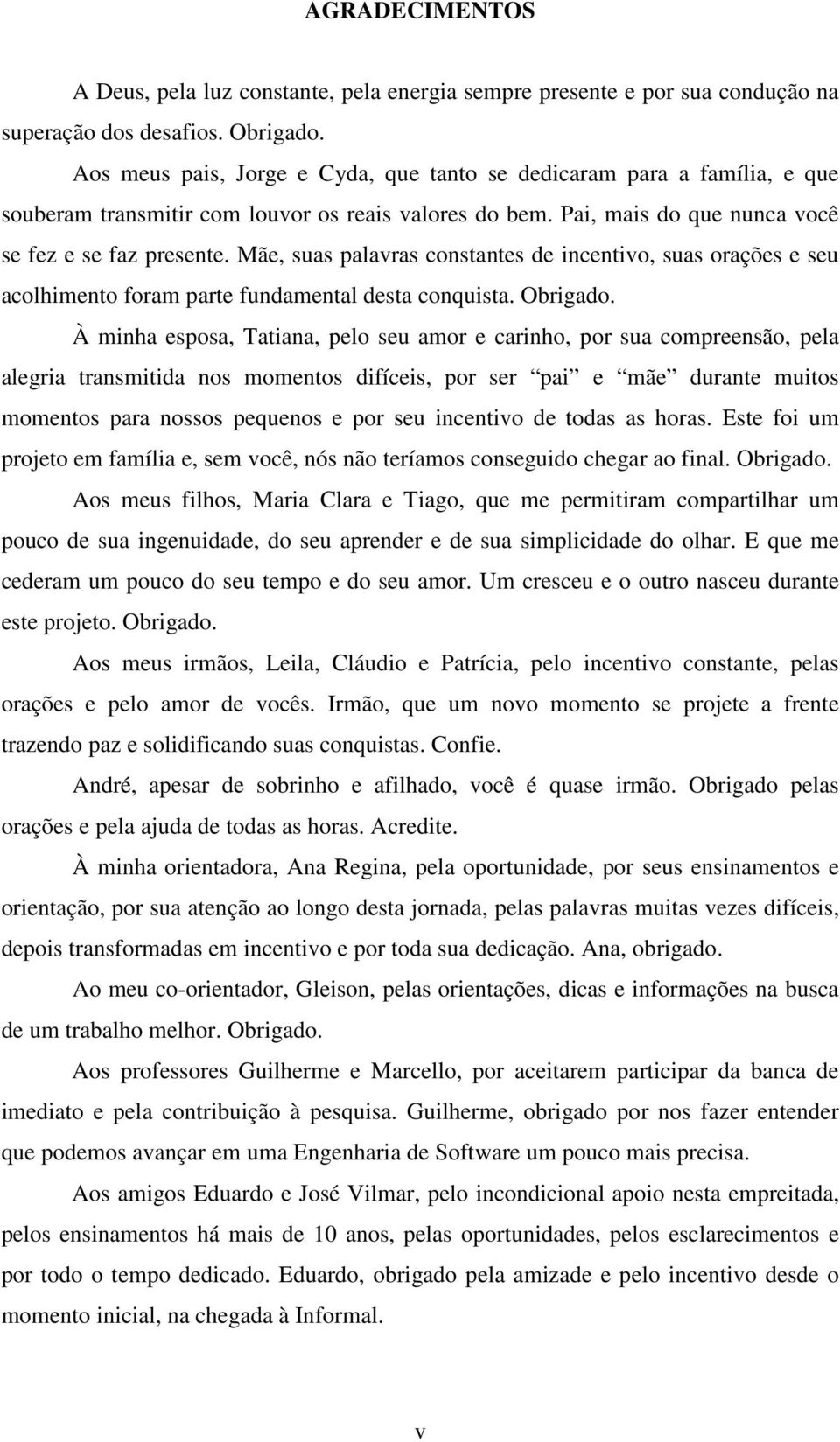 Mãe, suas palavras constantes de incentivo, suas orações e seu acolhimento foram parte fundamental desta conquista. Obrigado.