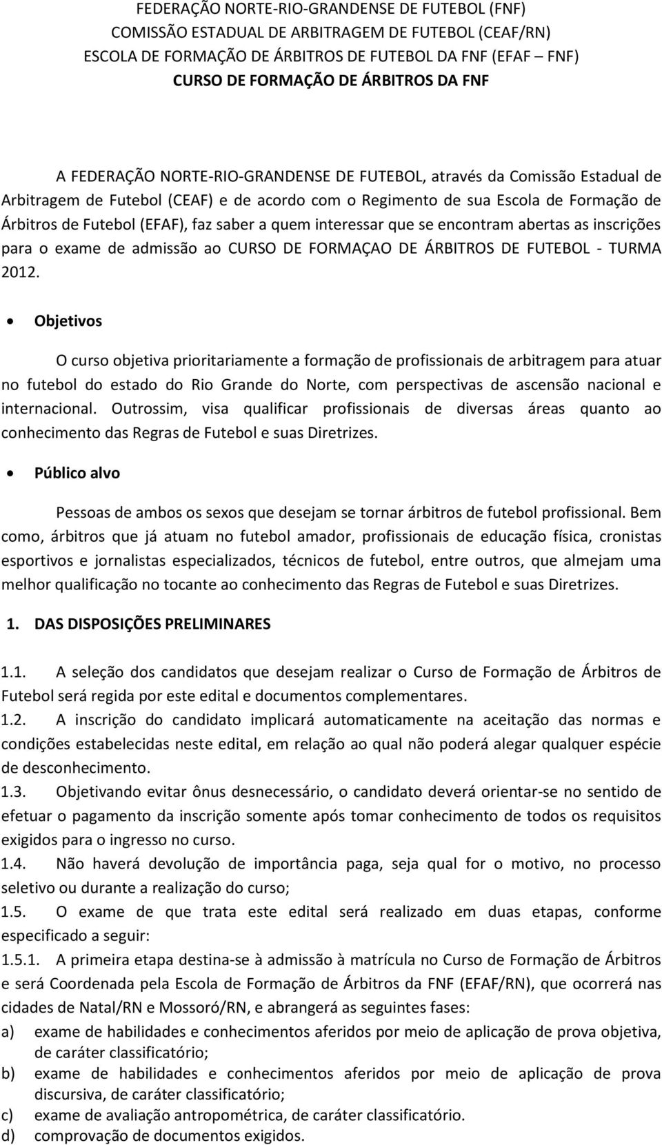 quem interessar que se encontram abertas as inscrições para o exame de admissão ao CURSO DE FORMAÇAO DE ÁRBITROS DE FUTEBOL - TURMA 2012.