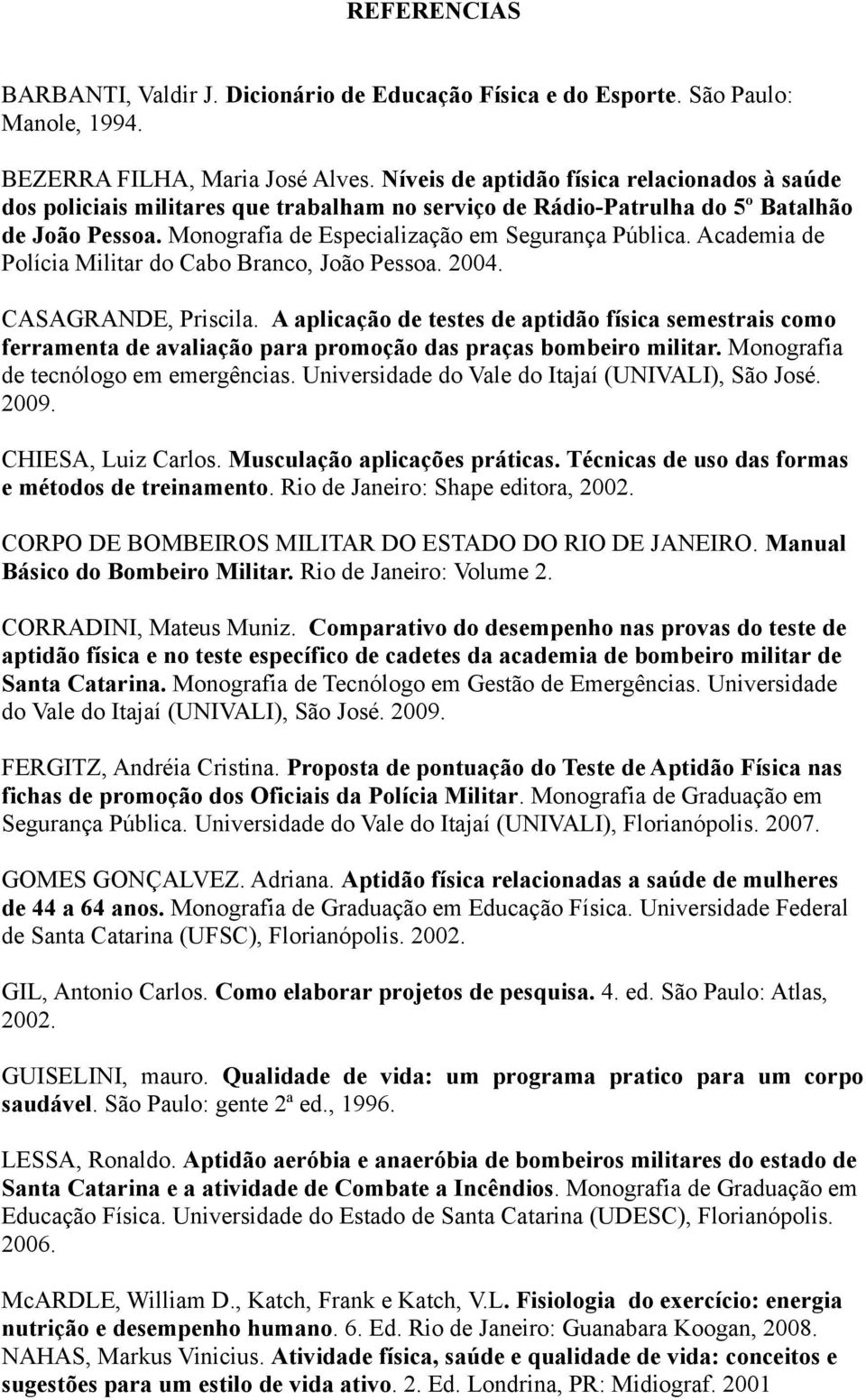 Academia de Polícia Militar do Cabo Branco, João Pessoa. 2004. CASAGRANDE, Priscila.