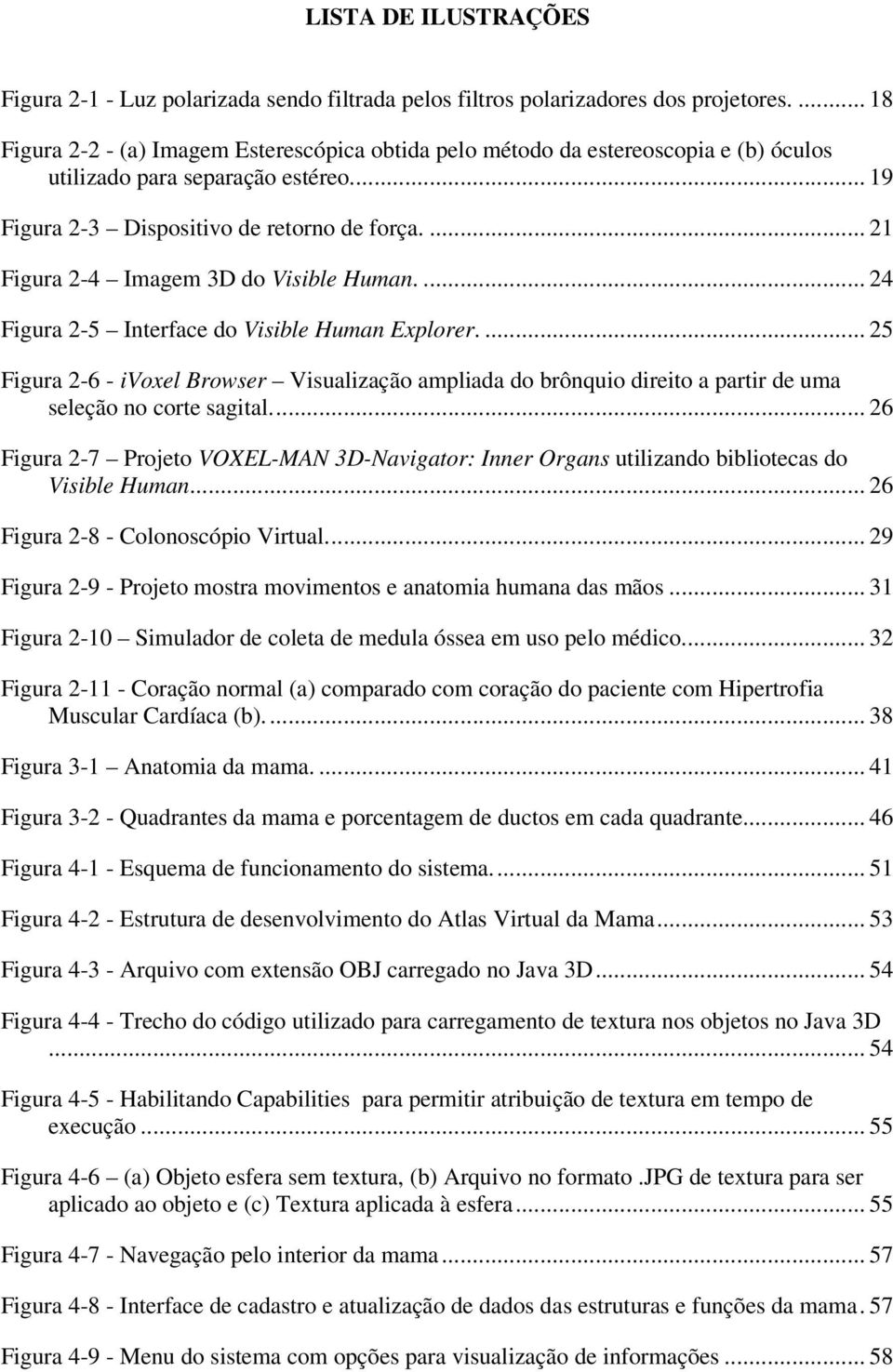 ... 21 Figura 2-4 Imagem 3D do Visible Human.... 24 Figura 2-5 Interface do Visible Human Explorer.