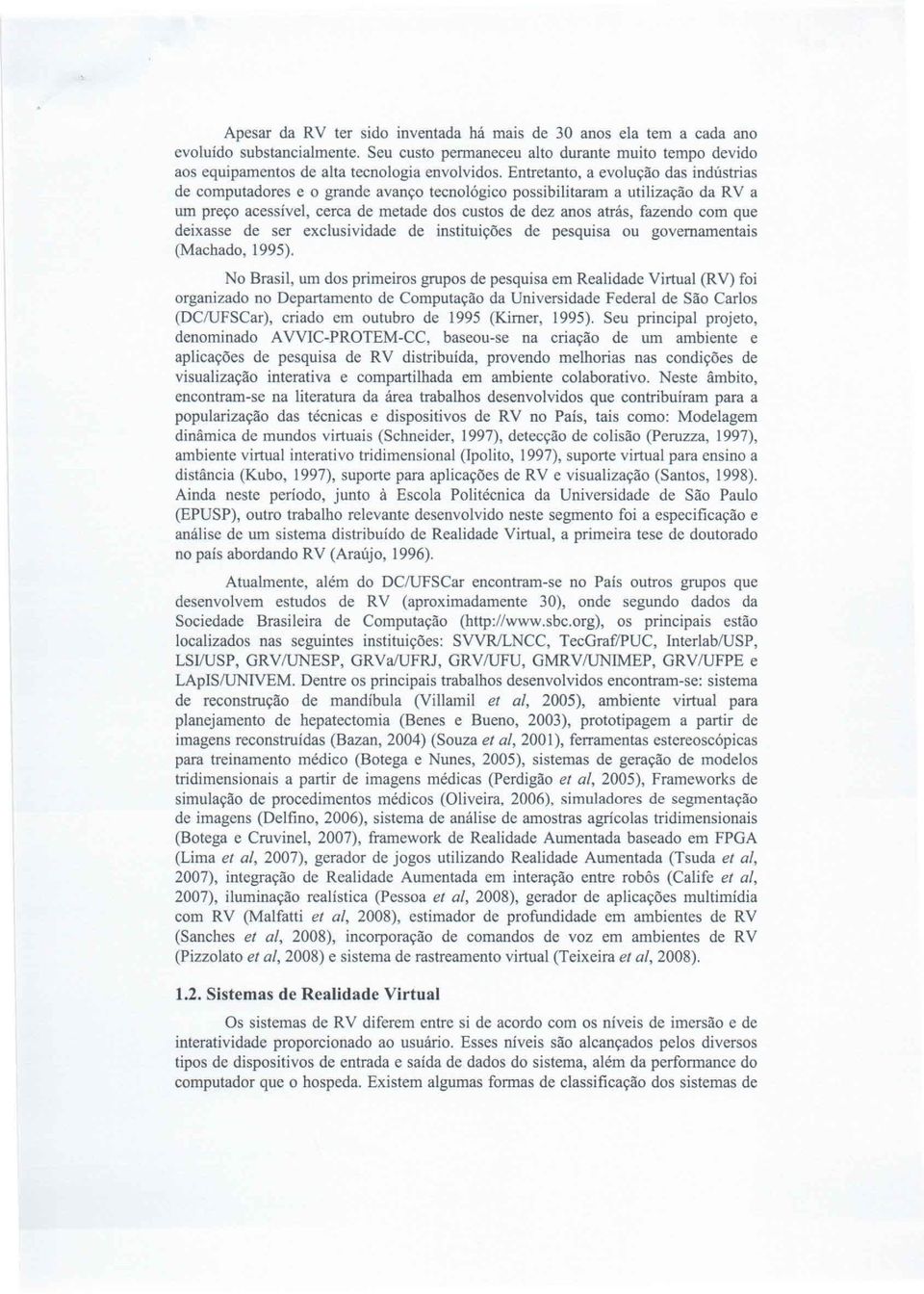 que deixasse de ser exclusividade de instituições de pesquisa ou governamentais (Machado, 1995).