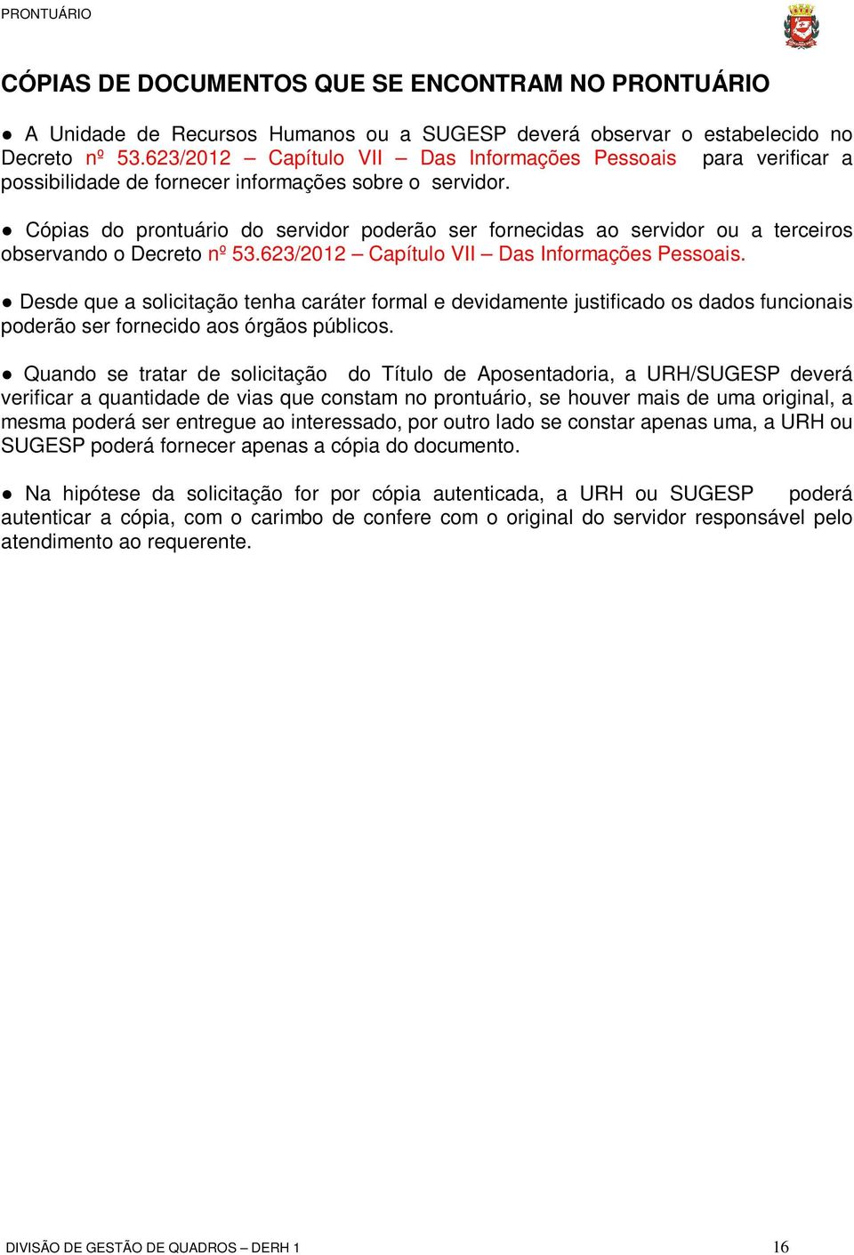 Cópias do prontuário do servidor poderão ser fornecidas ao servidor ou a terceiros observando o Decreto nº 53.623/2012 Capítulo VII Das Informações Pessoais.