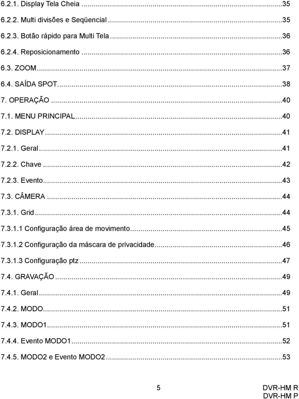 ..44 7.3.1. Grid...44 7.3.1.1 Configuração área de movimento...45 7.3.1.2 Configuração da máscara de privacidade...46 7.3.1.3 Configuração ptz.