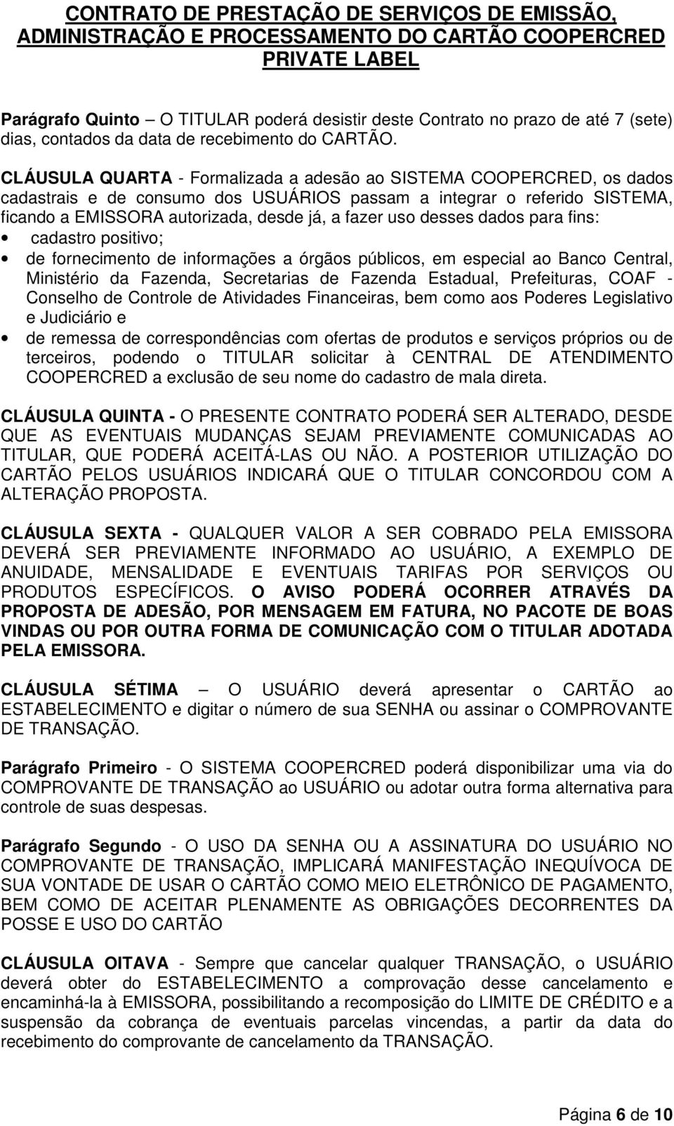 desses dados para fins: cadastro positivo; de fornecimento de informações a órgãos públicos, em especial ao Banco Central, Ministério da Fazenda, Secretarias de Fazenda Estadual, Prefeituras, COAF -