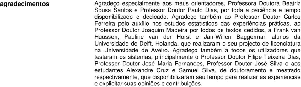 Huussen, Pauline van der Horst e Jan-Willen Baggerman alunos da Universidade de Delft, Holanda, que realizaram o seu projecto de licenciatura na Universidade de Aveiro.