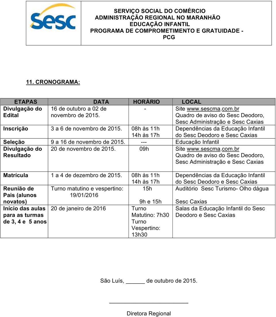 --- Educação Infantil Divulgação do Resultado Dependências da Educação Infantil do Sesc Deodoro e Sesc Caxias 20 de novembro de 2015. 09h Site www.sescma.com.