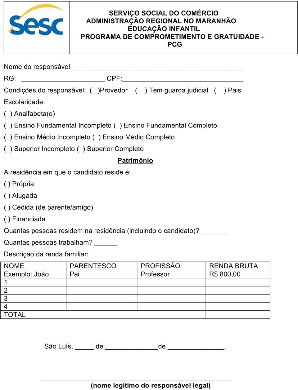 ( ) Própria ( ) Alugada ( ) Cedida (de parente/amigo) ( ) Financiada Patrimônio Quantas pessoas residem na residência (incluindo o candidato)? Quantas pessoas trabalham?